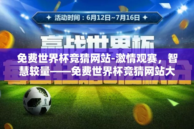 免费世界杯竞猜网站-激情观赛，智慧较量——免费世界杯竞猜网站大揭秘