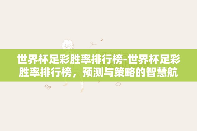 世界杯足彩胜率排行榜-世界杯足彩胜率排行榜，预测与策略的智慧航标