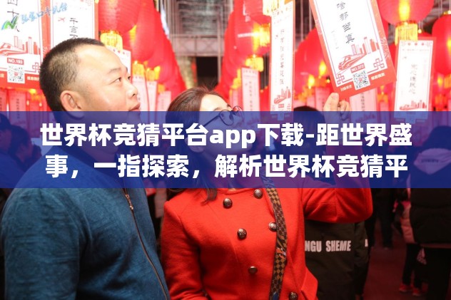 世界杯竞猜平台app下载-距世界盛事，一指探索，解析世界杯竞猜平台应用程序的魅力和安全性