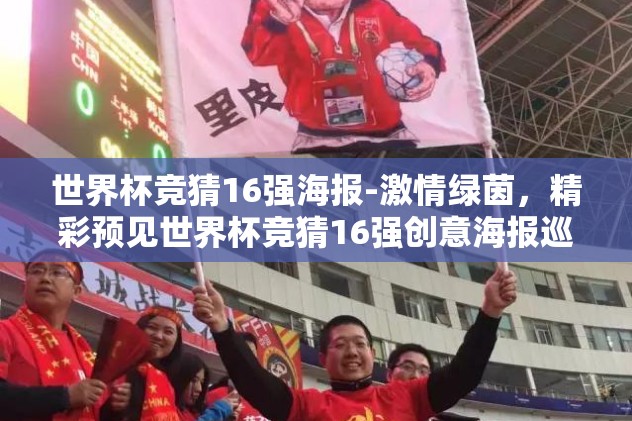 世界杯竞猜16强海报-激情绿茵,精彩预见世界杯竞猜16强创意海报巡礼 世界杯竞猜16强海报-激情绿茵,精彩预见世界杯竞猜16强创意海报巡礼