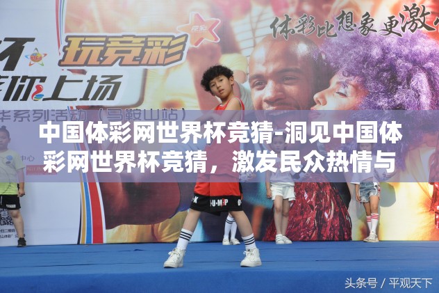 中国体彩网世界杯竞猜-洞见中国体彩网世界杯竞猜，激发民众热情与理性博弈的交汇点