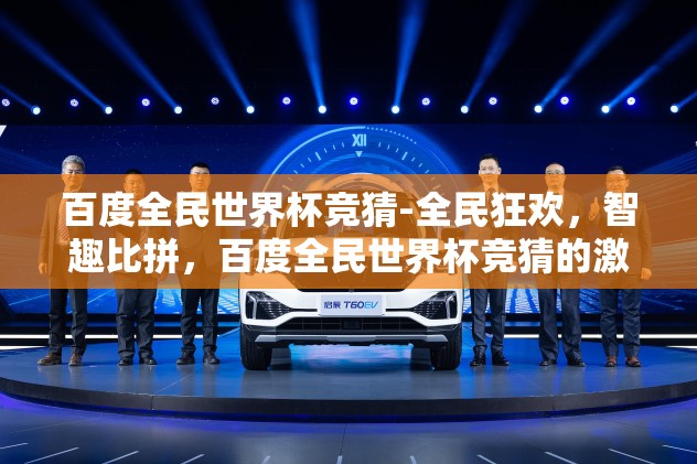百度全民世界杯竞猜-全民狂欢，智趣比拼，百度全民世界杯竞猜的激情与智慧碰撞