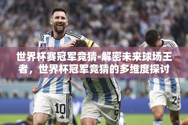 世界杯赛冠军竞猜-解密未来球场王者，世界杯冠军竞猜的多维度探讨