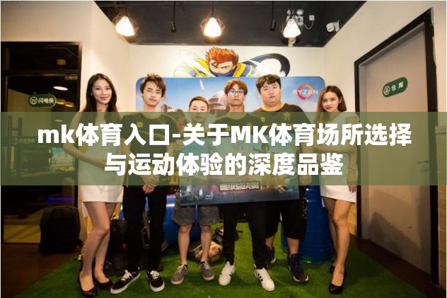 mk体育入口-关于MK体育场所选择与运动体验的深度品鉴