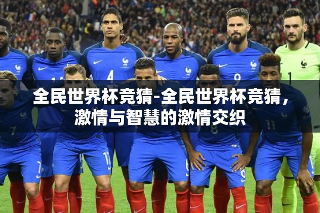 全民世界杯竞猜-全民世界杯竞猜，激情与智慧的激情交织