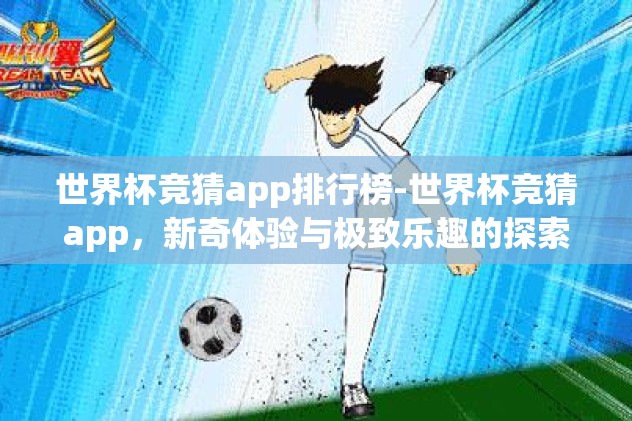 世界杯竞猜app排行榜-世界杯竞猜app，新奇体验与极致乐趣的探索之旅