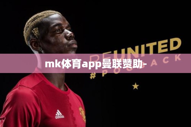 mk体育app曼联赞助-