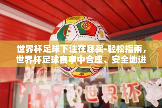 世界杯足球下注在哪买-轻松指南，世界杯足球赛事中合理、安全地进行下注