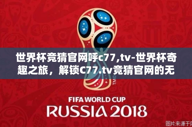 世界杯竞猜官网呼c77,tv-世界杯奇趣之旅，解锁C77.tv竞猜官网的无限精彩