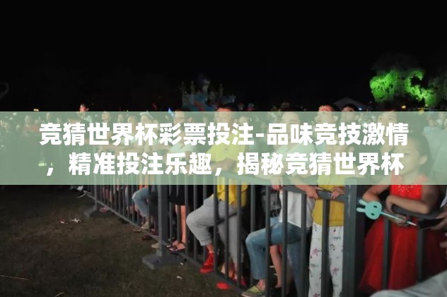 世界杯决赛竞猜推荐-变幻莫测的绿茵战场——探秘2026年世界杯决赛竞猜策略