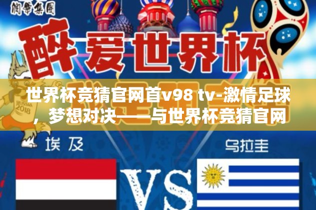 世界杯竞猜官网首v98 tv-激情足球，梦想对决——与世界杯竞猜官网首V98.tv共赴球界盛宴