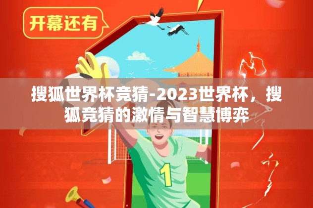 搜狐世界杯竞猜-2023世界杯，搜狐竞猜的激情与智慧博弈