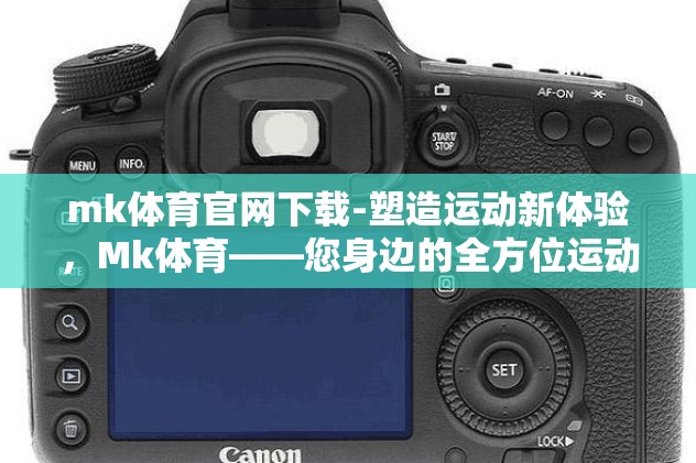 mk体育官网下载-塑造运动新体验，Mk体育——您身边的全方位运动平台