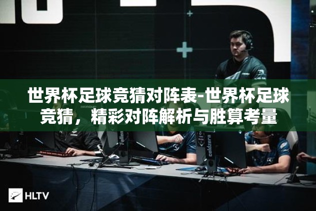 世界杯足球竞猜对阵表-世界杯足球竞猜，精彩对阵解析与胜算考量