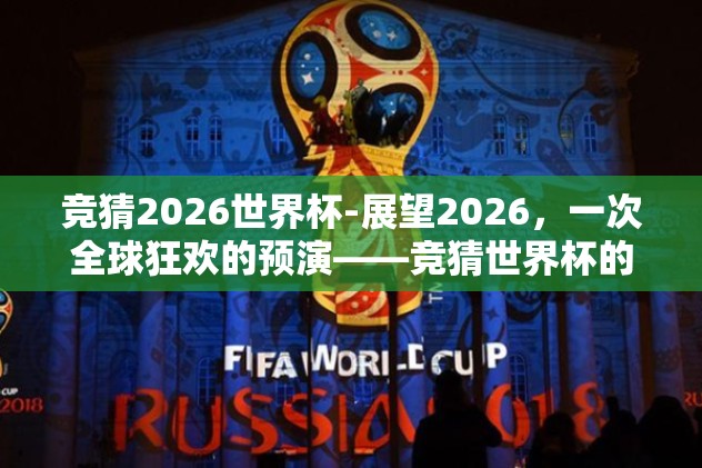 竞猜2026世界杯-展望2026，一次全球狂欢的预演——竞猜世界杯的激情与未知