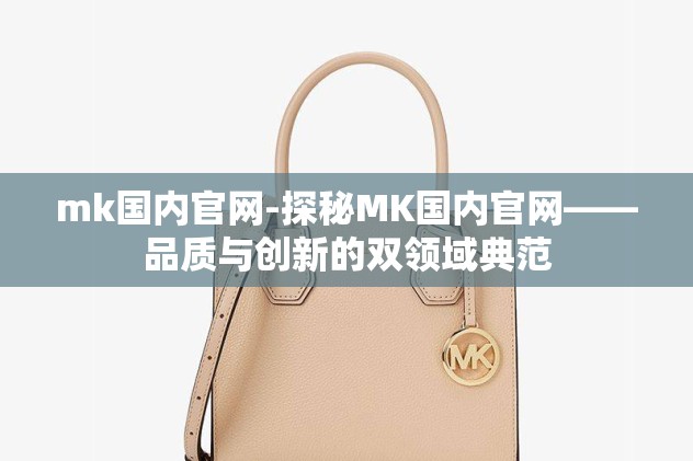 mk国内官网-探秘MK国内官网——品质与创新的双领域典范