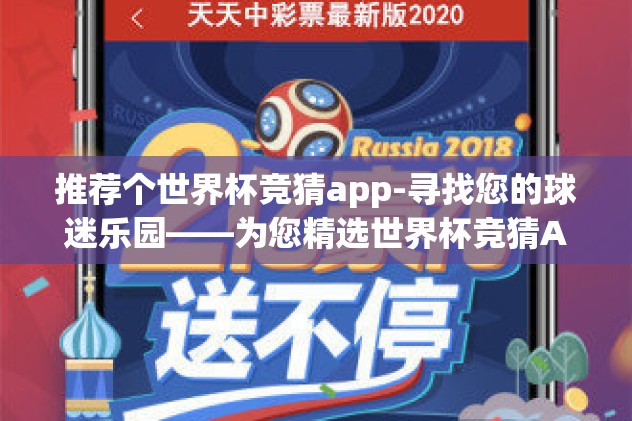 推荐个世界杯竞猜app-寻找您的球迷乐园——为您精选世界杯竞猜App 推荐个世界杯竞猜app-寻找您的球迷乐园——为您精选世界杯竞猜App