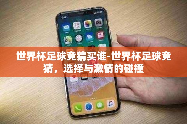 世界杯足球竞猜买谁-世界杯足球竞猜,选择与激情的碰撞 世界杯足球竞猜买谁-世界杯足球竞猜,选择与激情的碰撞