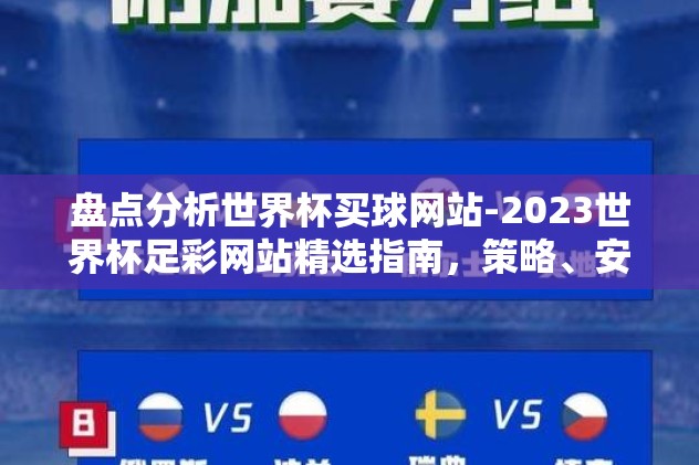 盘点分析世界杯买球网站-2023世界杯足彩网站精选指南,策略、安全与便捷性的整合考量 盘点分析世界杯买球网站-2023世界杯足彩网站精选指南,策略、安全与便捷性的整合考量