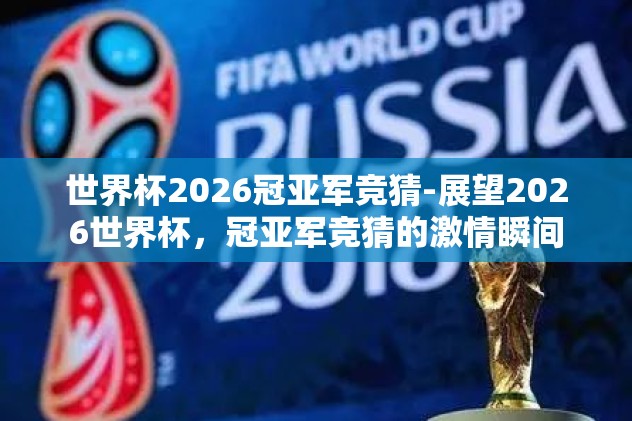 世界杯2026冠亚军竞猜-展望2026世界杯，冠亚军竞猜的激情瞬间