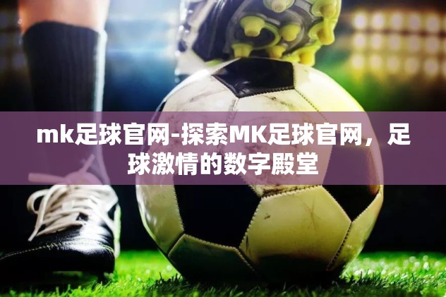 mk足球官网-探索MK足球官网，足球激情的数字殿堂