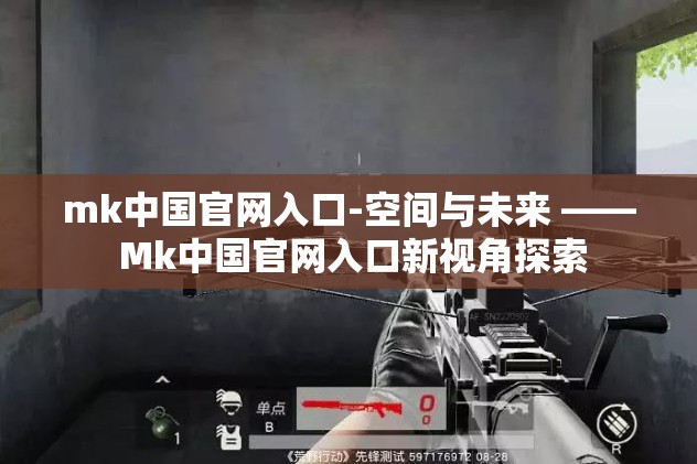 mk中国官网入口-空间与未来 —— Mk中国官网入口新视角探索