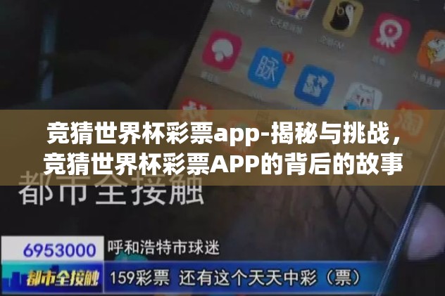 竞猜世界杯彩票app-揭秘与挑战，竞猜世界杯彩票APP的背后的故事