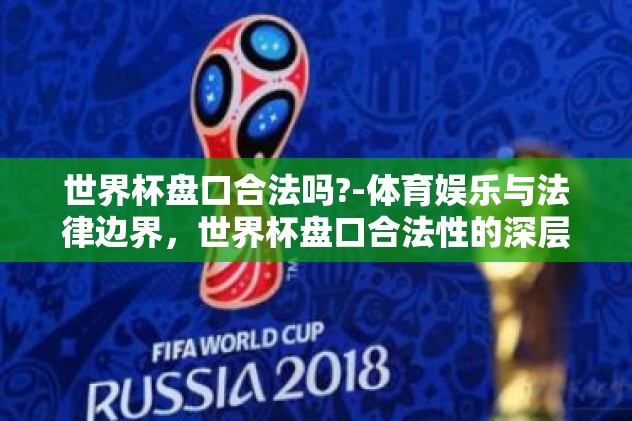 世界杯盘口合法吗?-体育娱乐与法律边界，世界杯盘口合法性的深层探讨